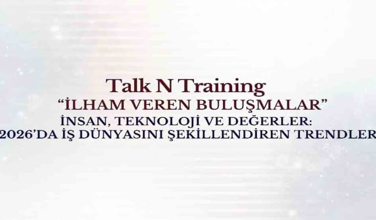 2026’da İş Dünyasını Şekillendiren Trendler Talk N Training “İlham Veren Buluşmalar” Serisinde!