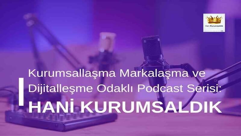 Kurumsallaşma Markalaşma ve Dijitalleşme Odaklı Podcast Serisi: Hani Kurumsaldık